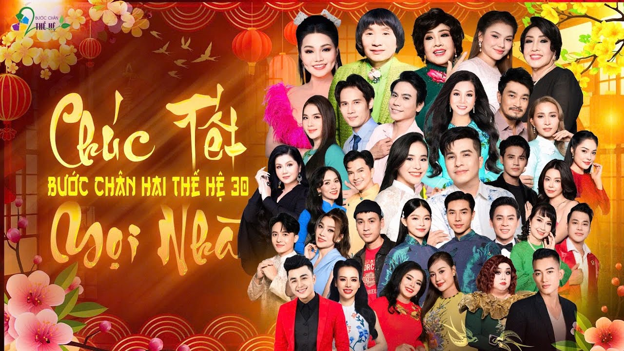 BƯỚC CHÂN HAI THẾ HỆ 30 | Chúc Tết Mọi Nhà | Nhiều Nghệ Sĩ Nổi Tiếng