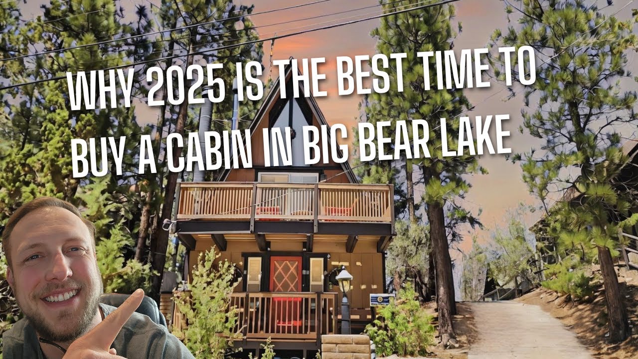 Why 2025 is the BEST Time to Buy a Cabin in Big Bear Lake with the Top Realtor