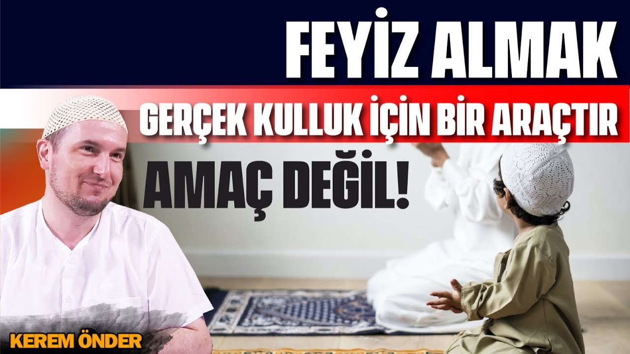 Feyiz almak, ger&ccedil;ek kulluk i&ccedil;in bir ara&ccedil;tır, ama&ccedil; değil! / Kerem &Ouml;nder