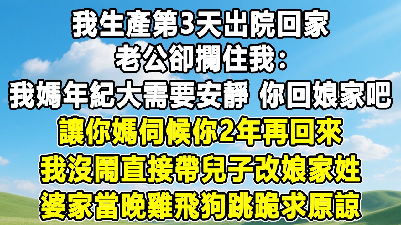 我生產第3天出院回家，老公卻攔住我：我媽年紀大需要安靜，你回娘家吧，讓你媽伺候你2年再回來！我沒鬧直接帶兒子改娘家姓，婆家當晚雞飛狗跳跪求原諒！#情感秘密 #情感 #故事分享 #故事頻道 #人生感悟