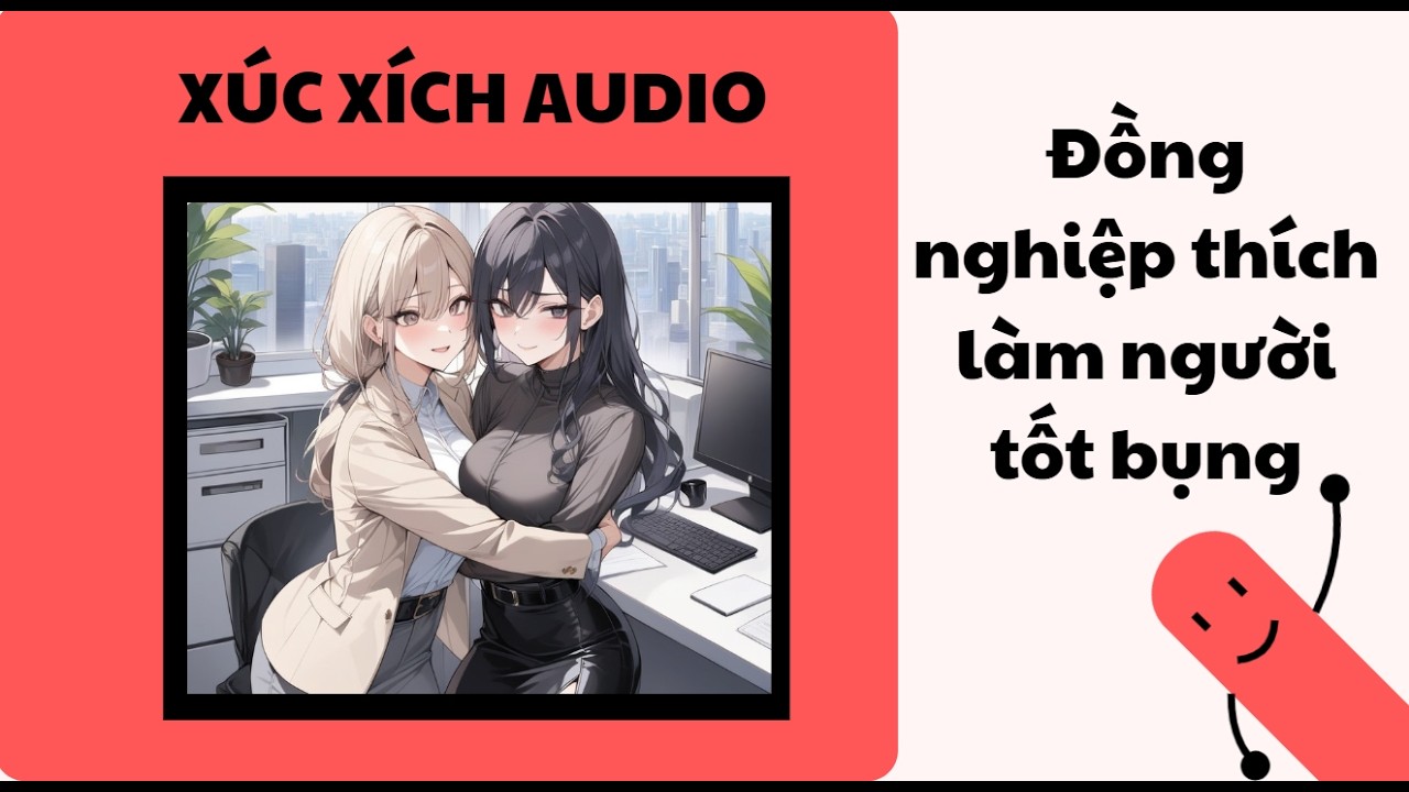[TRUYỆN AUDIO] Đồng nghiệp thích làm người tốt bụng