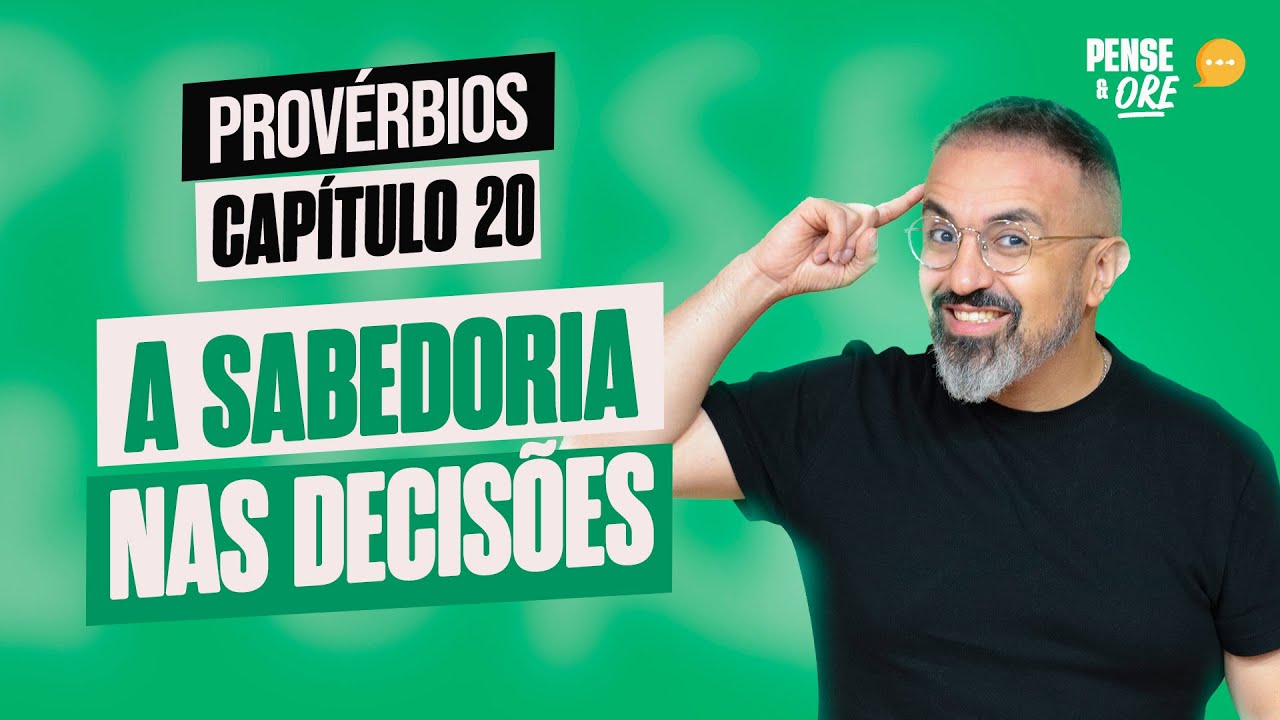 A SABEDORIA NAS DECISÕES | PROVÉRBIOS, CAPÍTULO 20 | PENSE E ORE