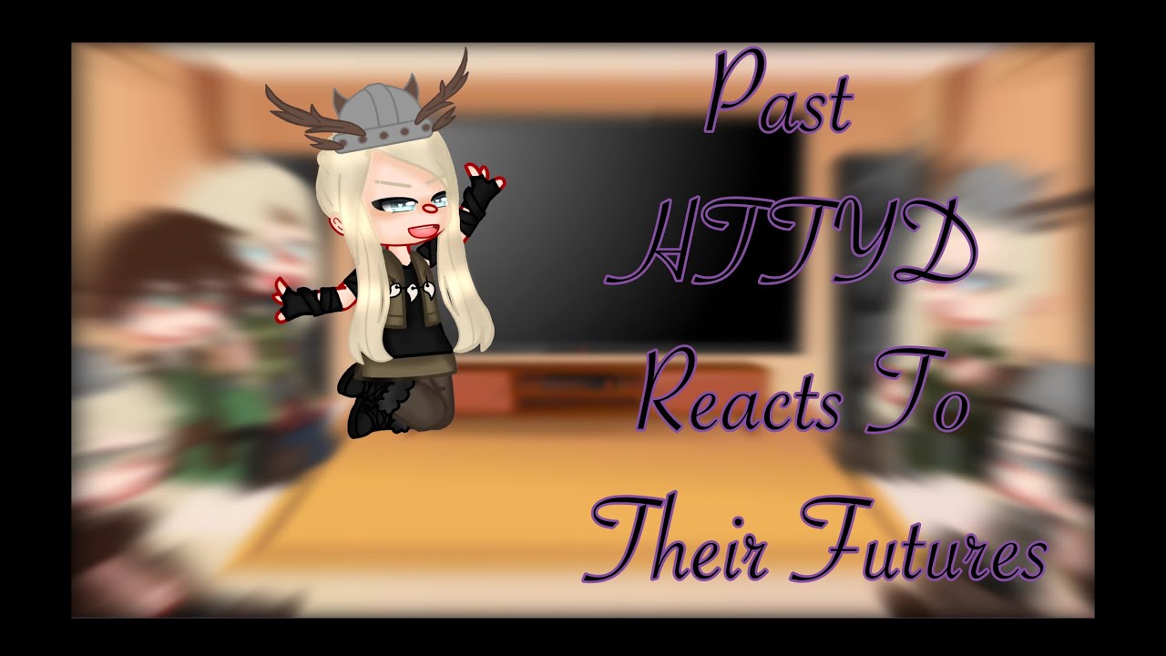 Past HTTYD Reacts to their futures//Part 5//