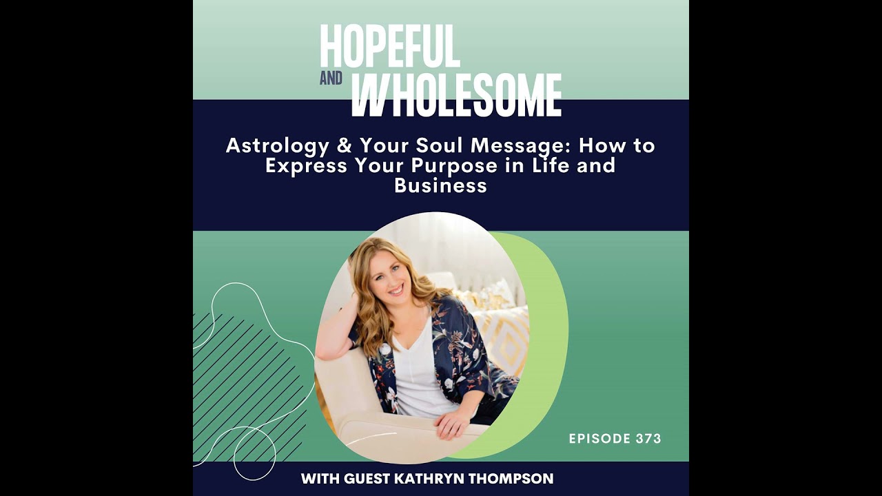 Astrology & Your Soul Message: How to Express Your Purpose in Life and Business with Kathryn Thom...