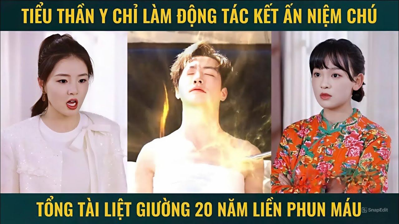 Tiểu thần y chỉ l&agrave;m động t&aacute;c kết ấn niệm ch&uacute; tổng t&agrave;i liệt giường 20 năm liền phun m&aacute;u