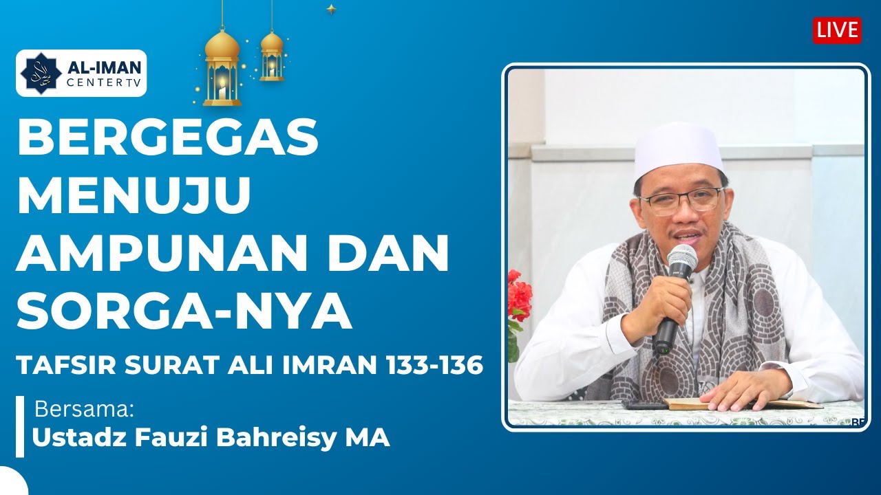 Bergegas Menuju Ampunan dan Sorga-Nya | Tafsir Surat Ali Imran 133-136 | Ustadz Fauzi Bahreisy MA