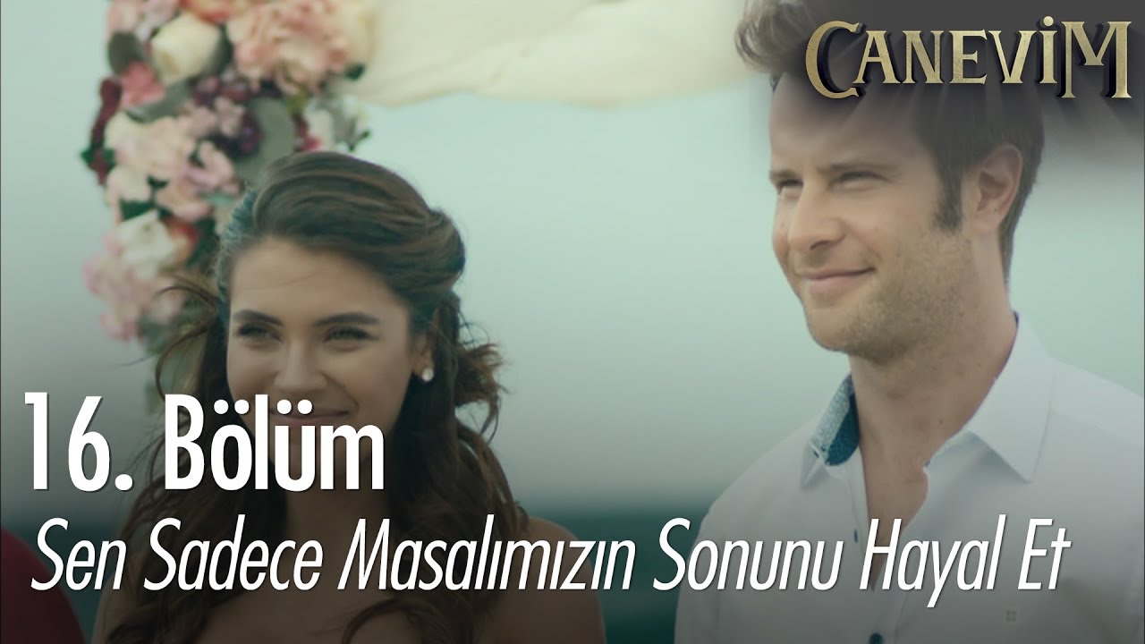 Sen sadece masalımızın sonunu hayal et - Canevim 16. Bölüm