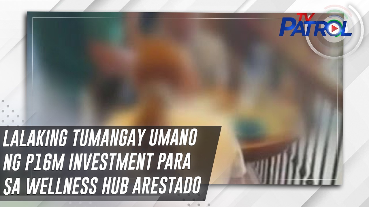 TV PATROL: Lalaking tumangay umano ng P16M investment para sa wellness hub arestado