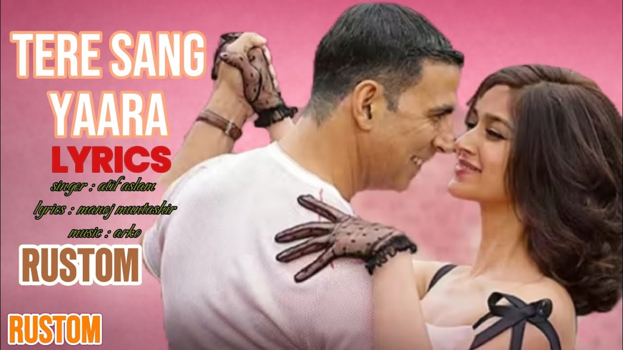 Tere Sang Yaara | Full Video Lyrics | Rustom | Akshay K | IIeana D | Akro | Atif Aslam | Manoj M 