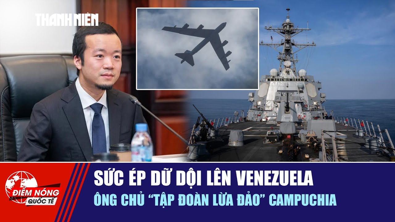 ĐIỂM NÓNG QUỐC TẾ ngày 17/10: Sức ép dữ dội lên Venezuela  | Ông chủ 'tập đoàn lừa đảo' Campuchia