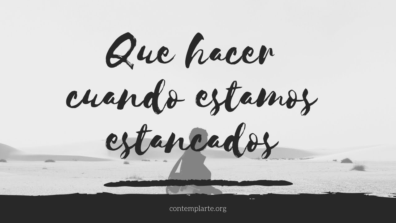 Qué hacer cuando nos sentimos estancados!