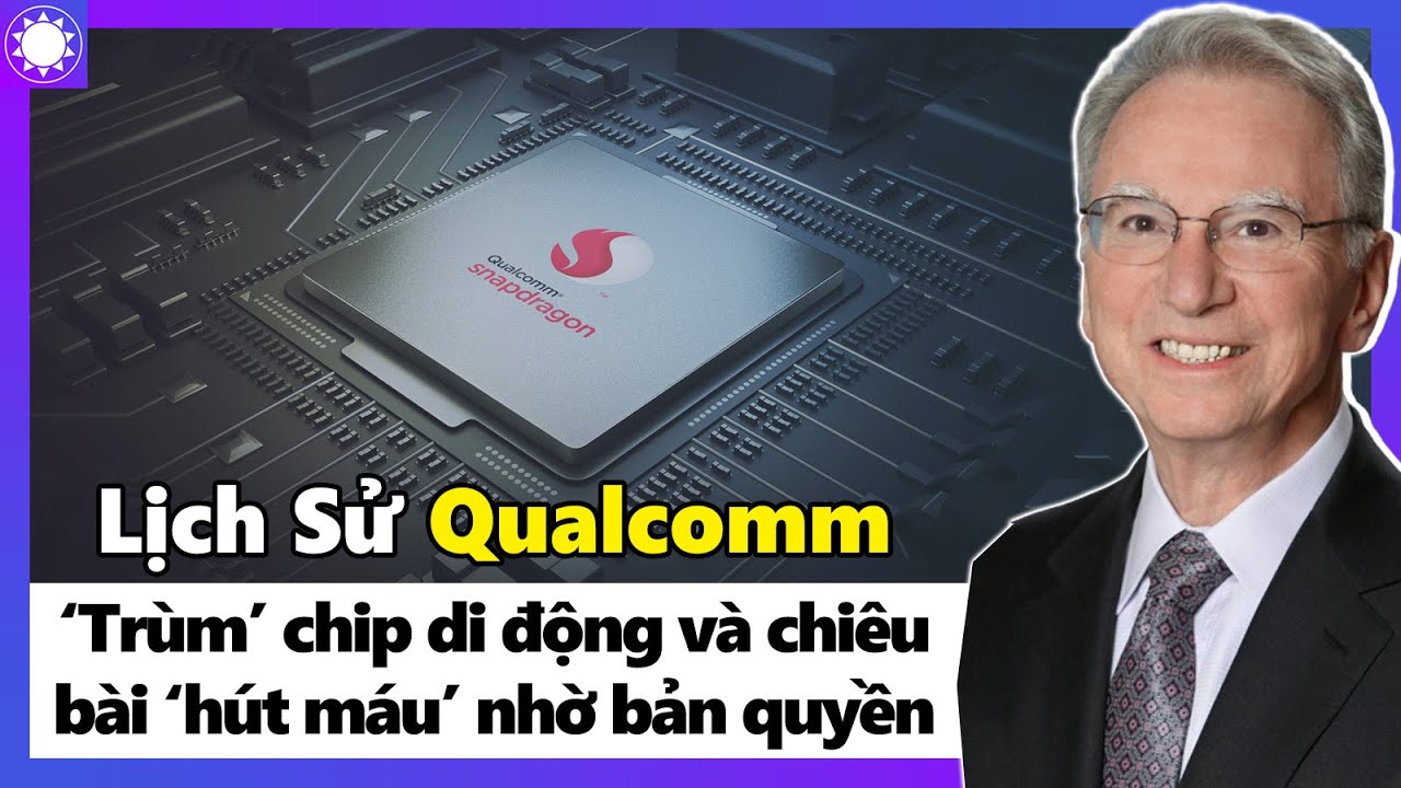Lịch Sử Qualcomm - Ông Trùm Chip Di Động Và Chiêu Bài “Hút Máu” Bằng Bản Quyền