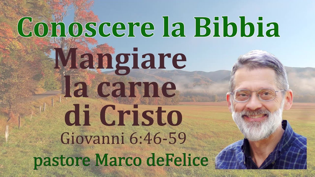 Mangiare la carne di Cristo -- cosa vuol dire -- Giovanni 6:46-59-- Marco deFelice