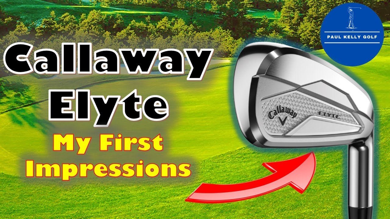 Callaway Elyte Irons / First Impressions