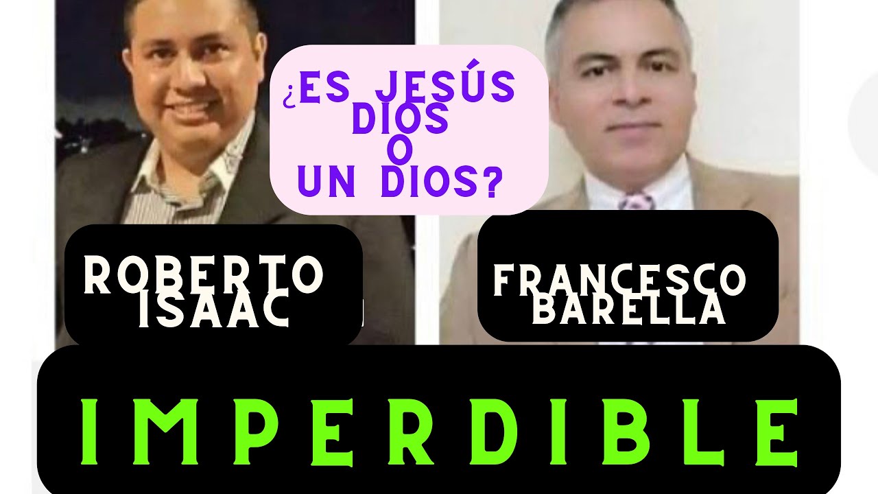 DEBATE: ¿Es Jesús Dios o un dios? Roberto Isaac Vs. Francesco Barella