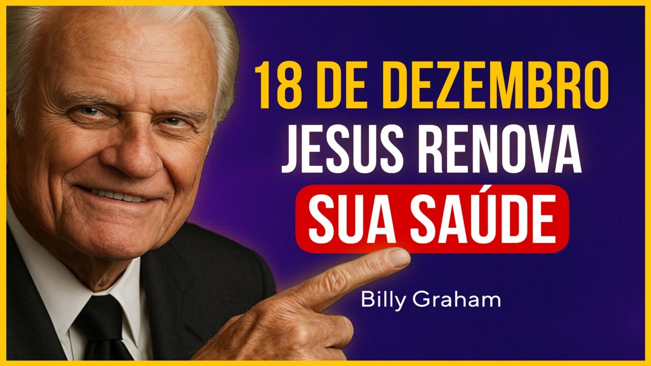 18 DE DEZEMBRO &ndash; ORA&Ccedil;&Atilde;O DE CURA DIVINA | JESUS RESTAURA SUA SA&Uacute;DE | Billy Graham