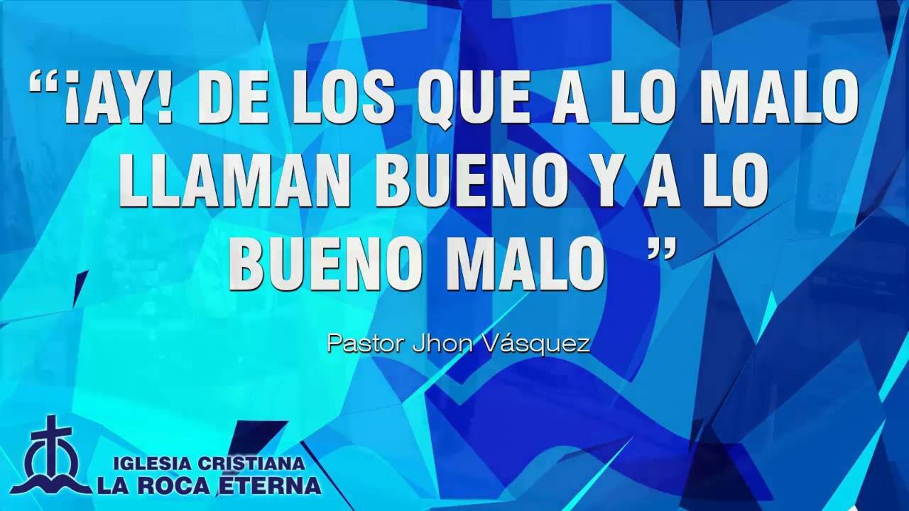 ¡Ay! de los que a lo malo llaman bueno, y a lo bueno malo | Pastor Jhon Vásquez