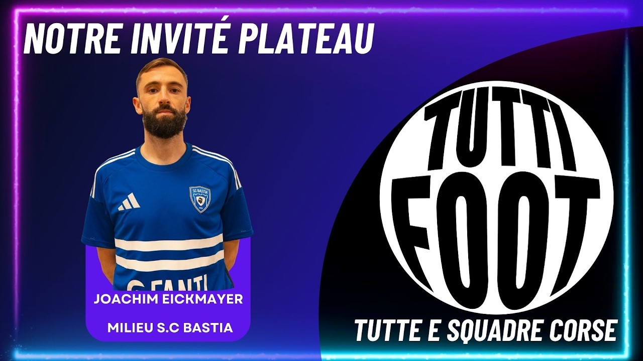 TUTTI FOOT Spécial SC Bastia avec Joackim EICKMAYER (arrivée au club, intégration au groupe, enjeux)