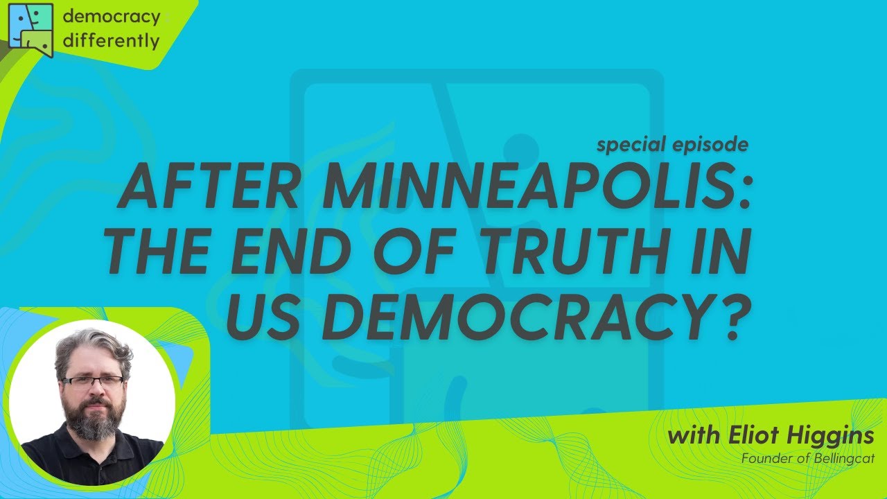 Democracy:Differently - After Minneapolis: The end of truth in US democracy? with Eliot Higgins