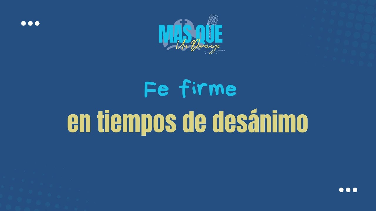 Ep.19 FE FIRME EN TIEMPOS DE DESÁNIMO