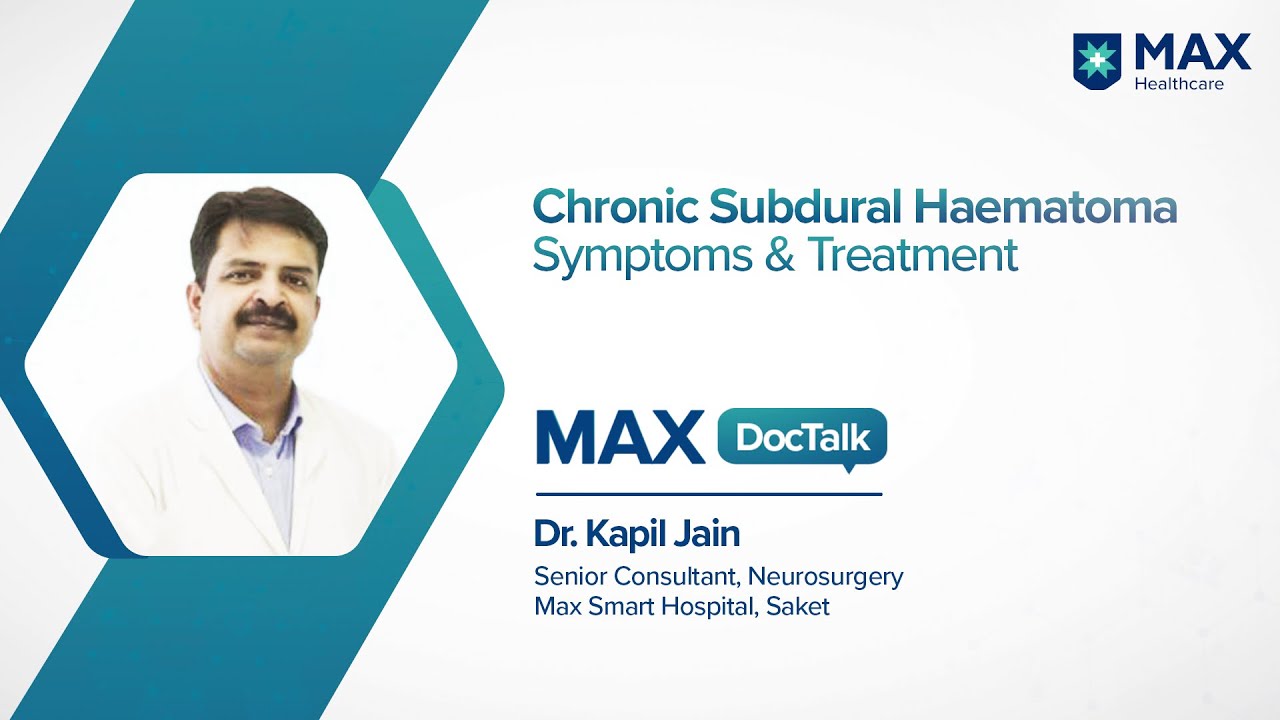 Chronic Subdural Haematoma: Symptoms and Treatment | Dr. Kapil Jain | Max Smart Hospital, Saket