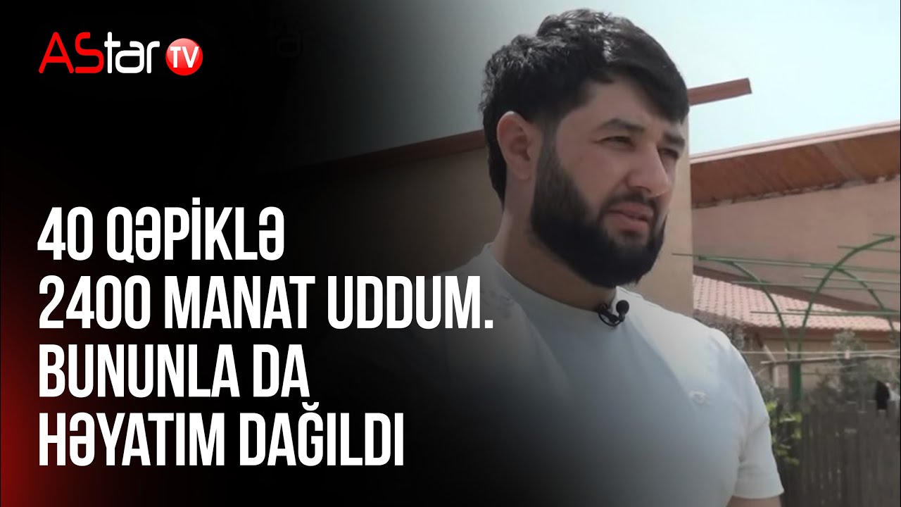 40 qepiklə 2400 manat uddum. Bununla da heyatım dağıldı