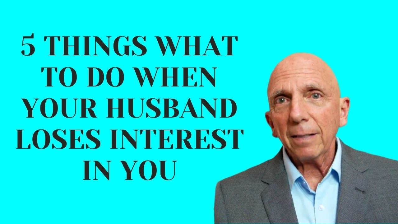 5 Things What to Do When Your Husband Loses Interest in You | Paul Friedman