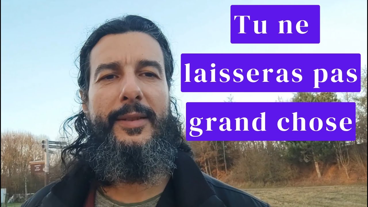 Tu ne laisseras pas grand chose...