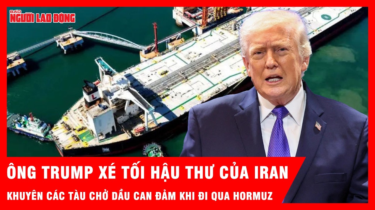 Ông Trump xé “tối hậu thư” từ Iran, khuyên các tàu chở dầu can đảm khi qua eo biển Hormuz | Tin tức