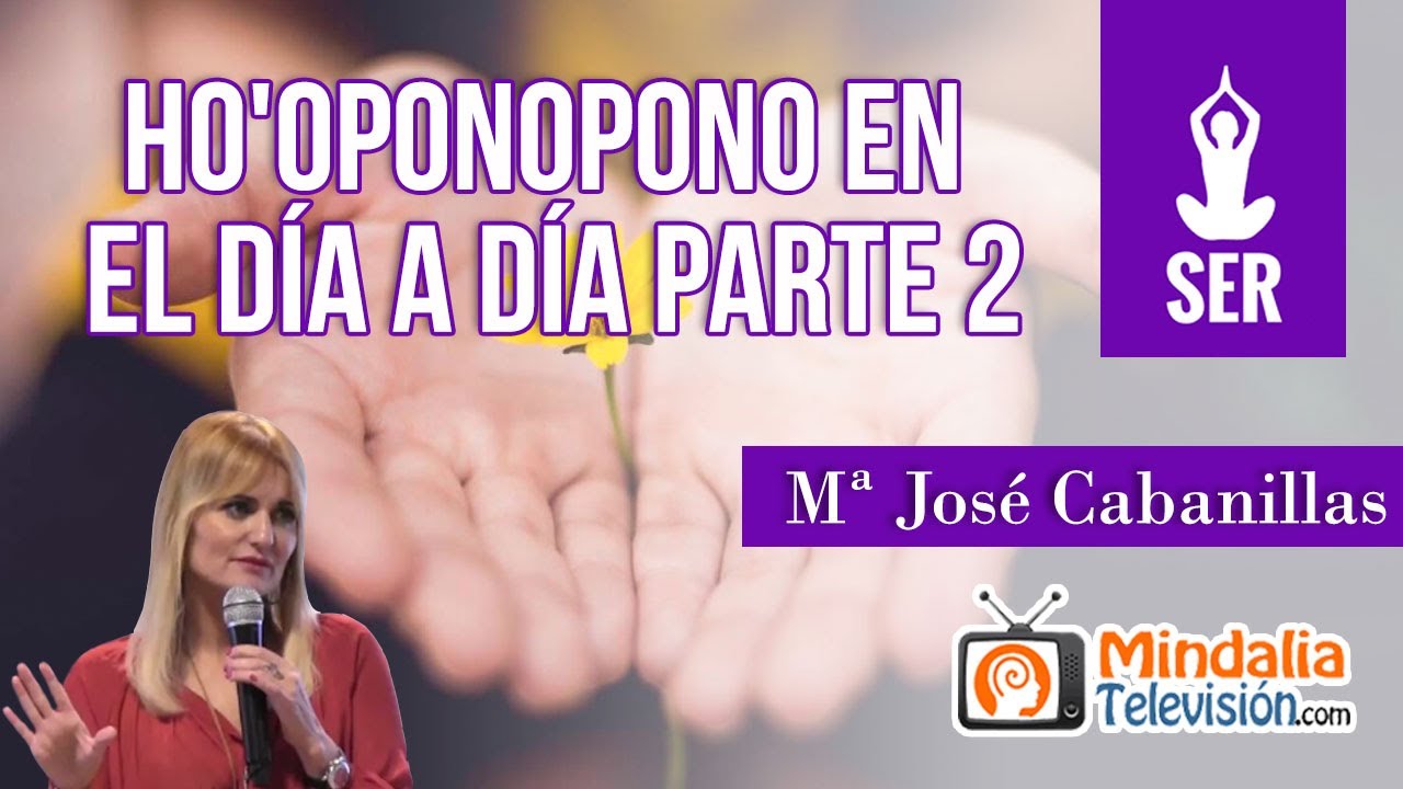 Ho'oponopono en el día a día, por Mª José Cabanillas PARTE 2