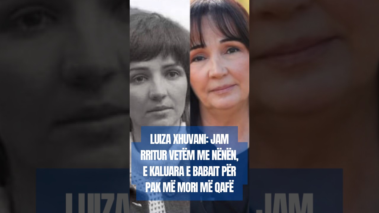 LUIZA XHUVANI: JAM RRITUR VETËM ME NËNËN, E KALUARA E BABAIT PËR PAK MË MORI MË QAFË