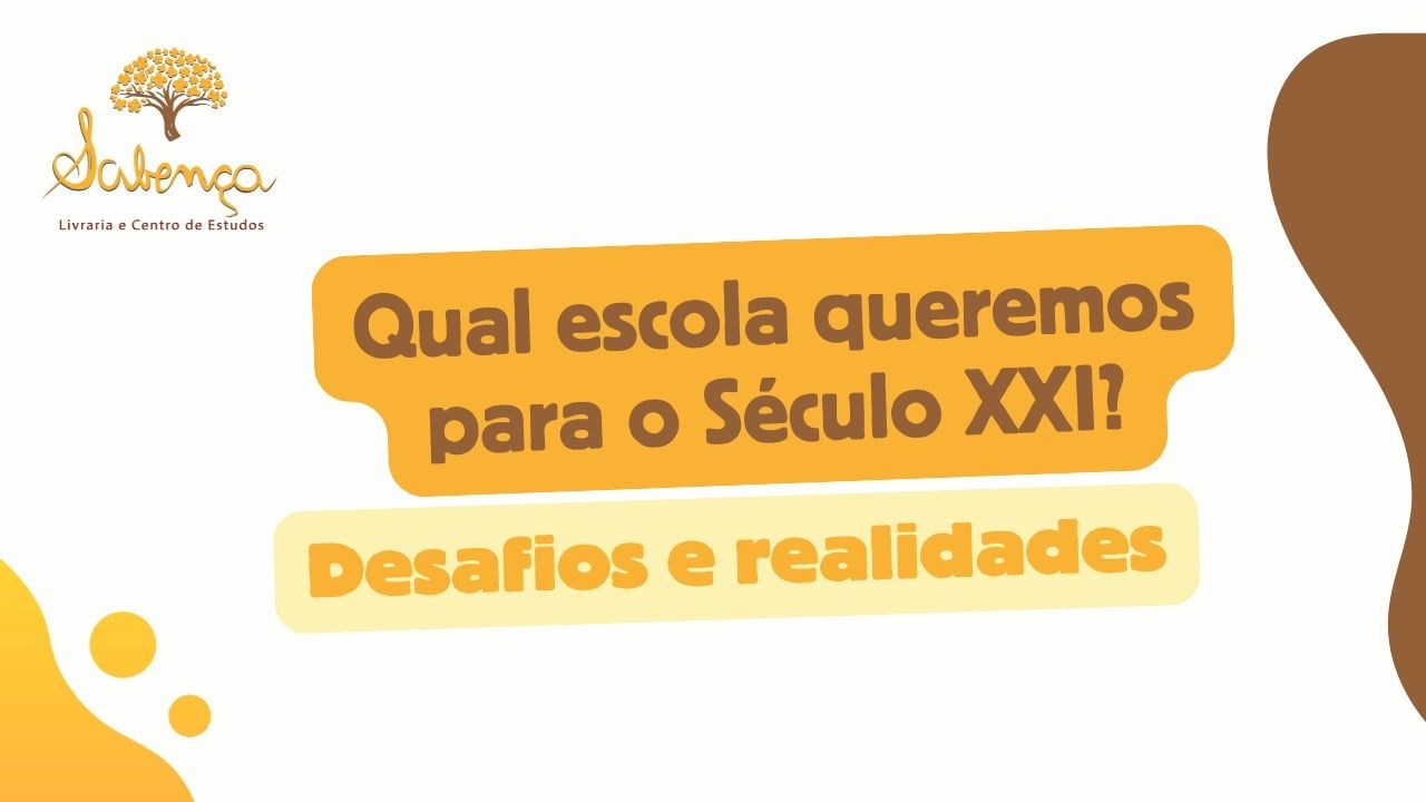 Qual escola queremos para o Século XXI? Desafios e Realidades