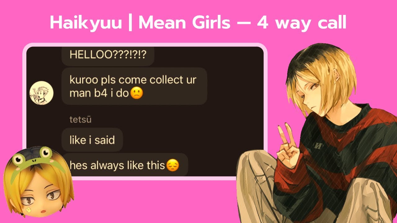Mean Girls — 4 Way Call | Haikyuu x Mean Girls | noyaaaur!