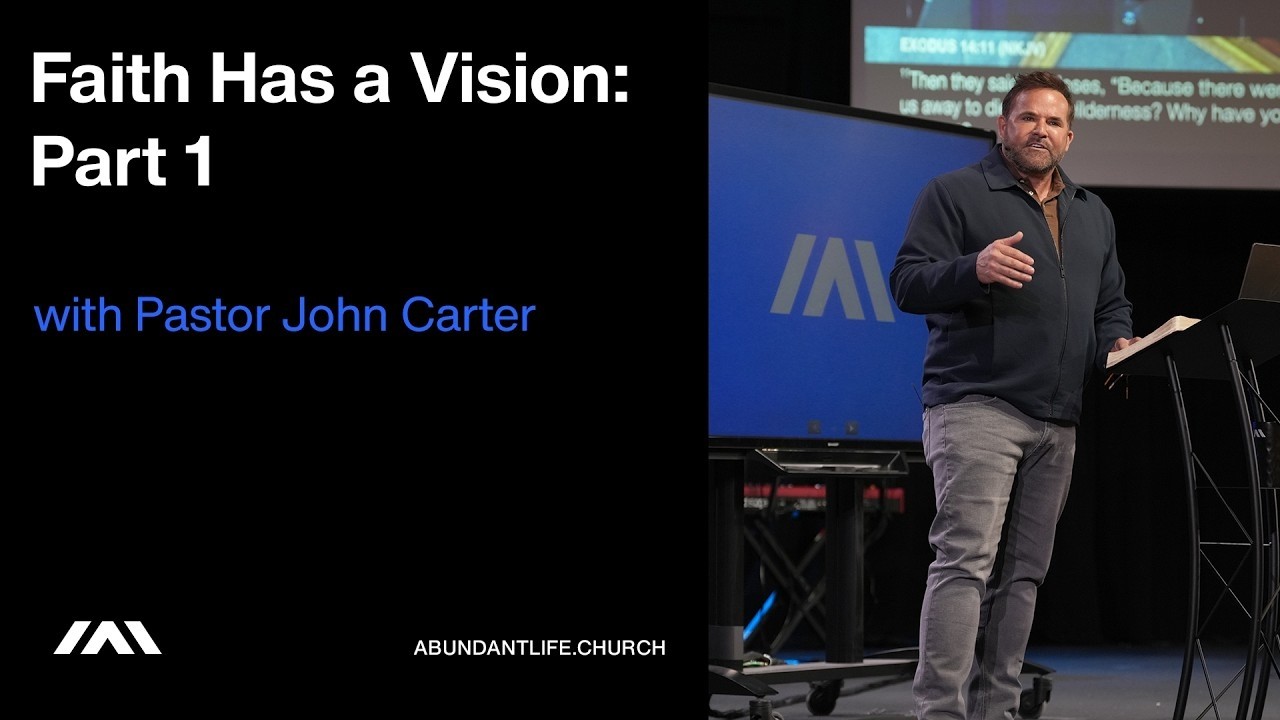 Faith Has A Vision: Part 1 | Pastor John Carter | Abundant Life Church