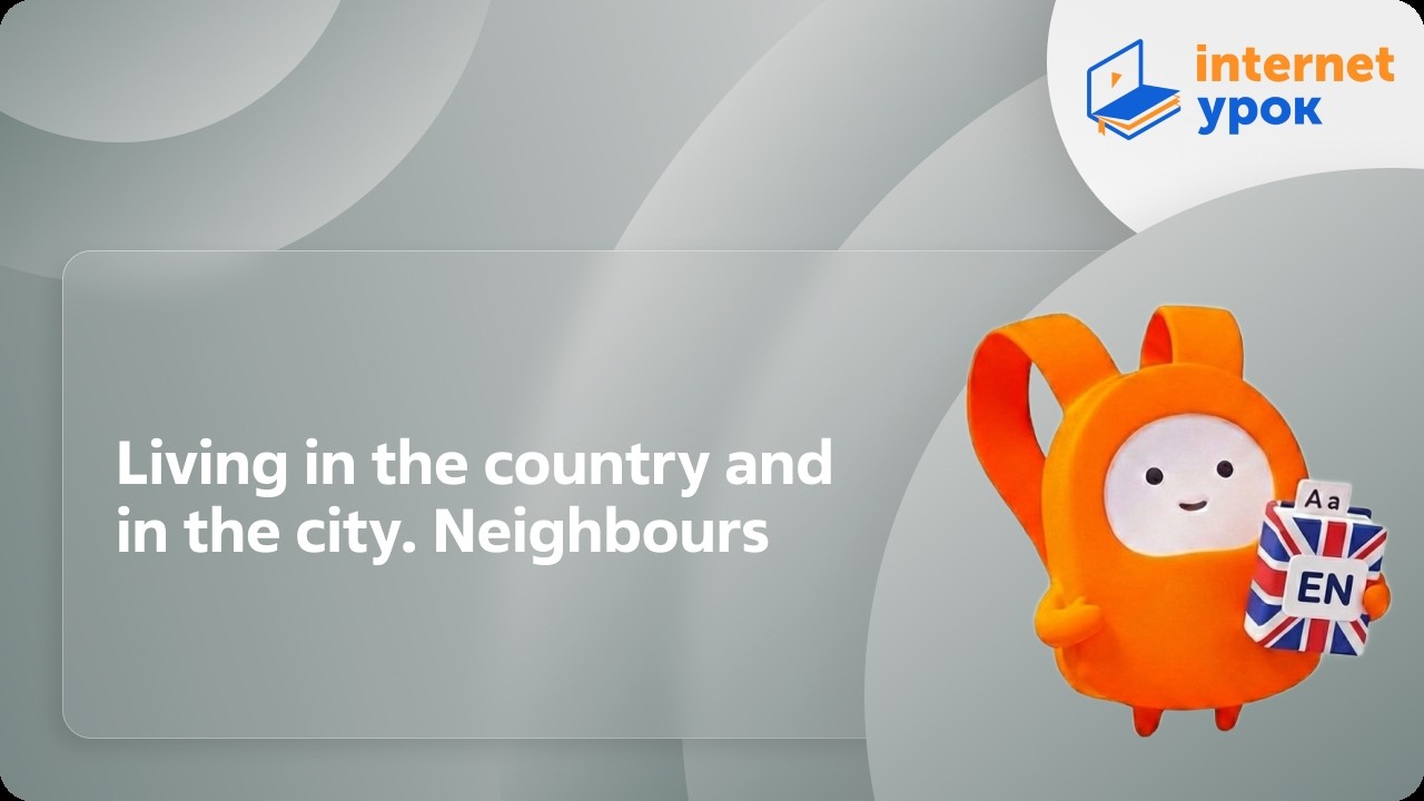 Английский язык 9 класс. Living in the country and in the city. Neighbours