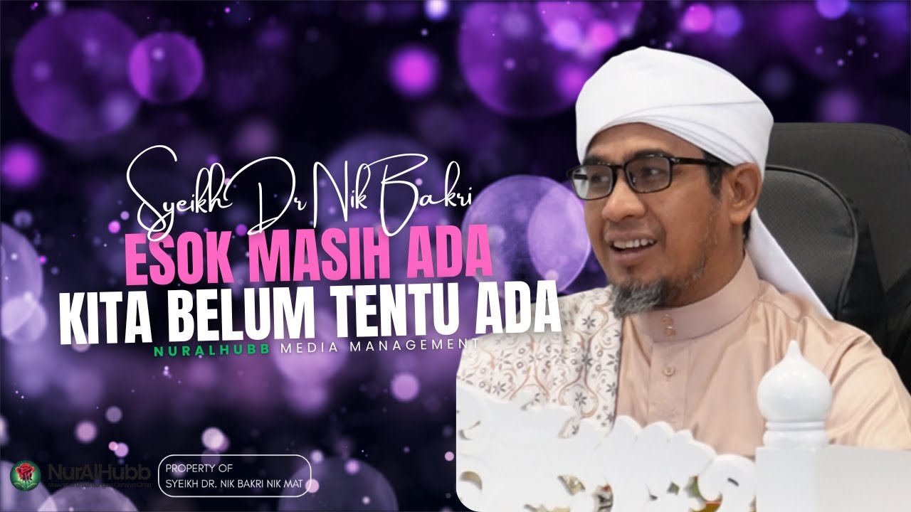 Syeikh Dr Nik Bakri Nik Mat - Esok Masih Ada, Kita Belum Tentu Ada