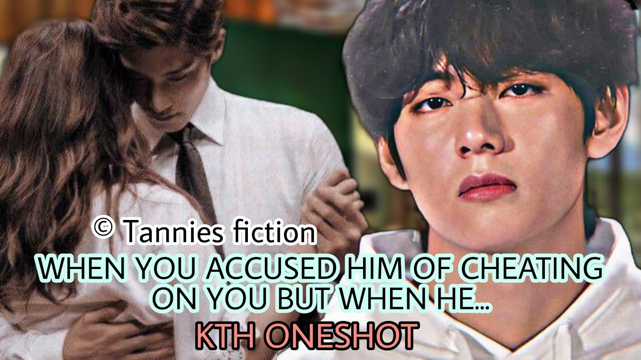 🍁ONESHOT 🍁||✨WHEN YOU ACCUSED HIM OF CHEATING ON YOU BUT WHEN HE........✨||KTH FF||Taehyung FF||