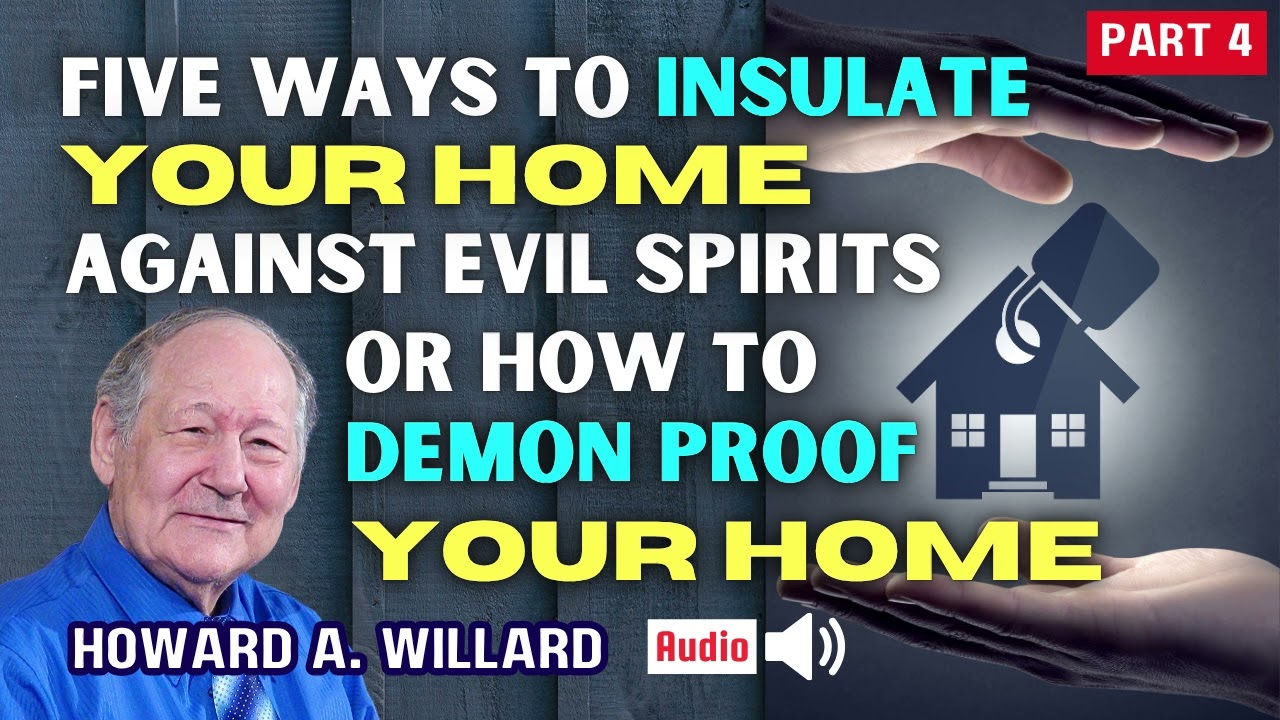 How to Protect your home from evil spirits | PART 4 | Howard A. Willard