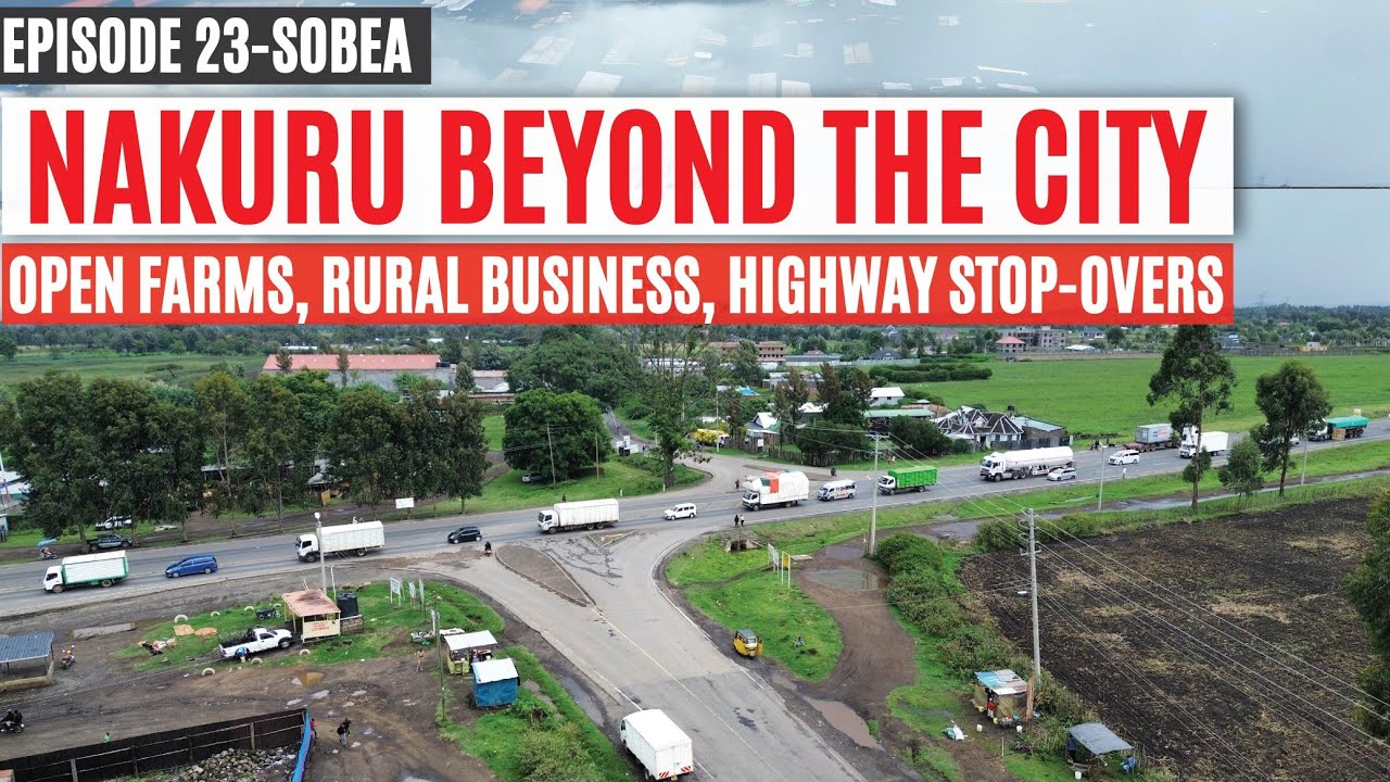 NAKURU Beyond the City Episode 23 | SOBEA | Open Fields, Growing Rural Commerce & Highway Stopovers