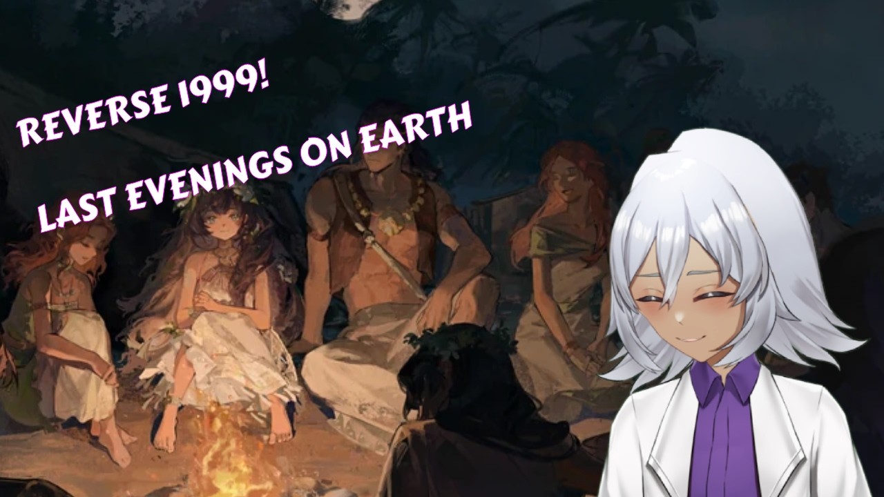 【REVERSE 1999】LAST EVENINGS ON EARTH! | CAN WE FINISH IN 1 GO?