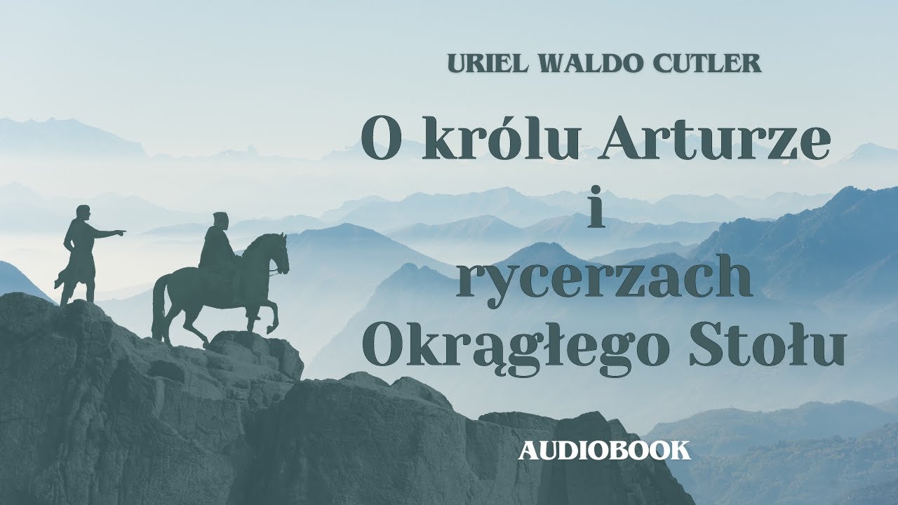 O królu Arturze i Rycerzach Okrągłego Stołu. Uriel Waldo Cutler. Audiobook cały po polsku.