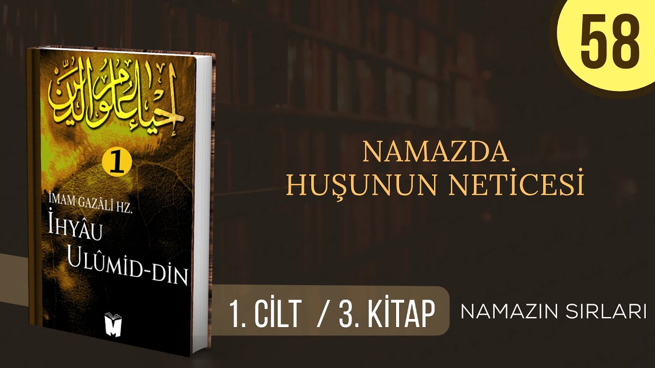 58- İhyâu Ulûmi’d-Dîn -  Namazda Huşunun Neticesi