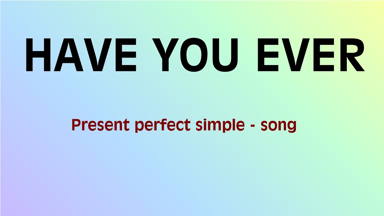 Have you ever  - Present perfect song