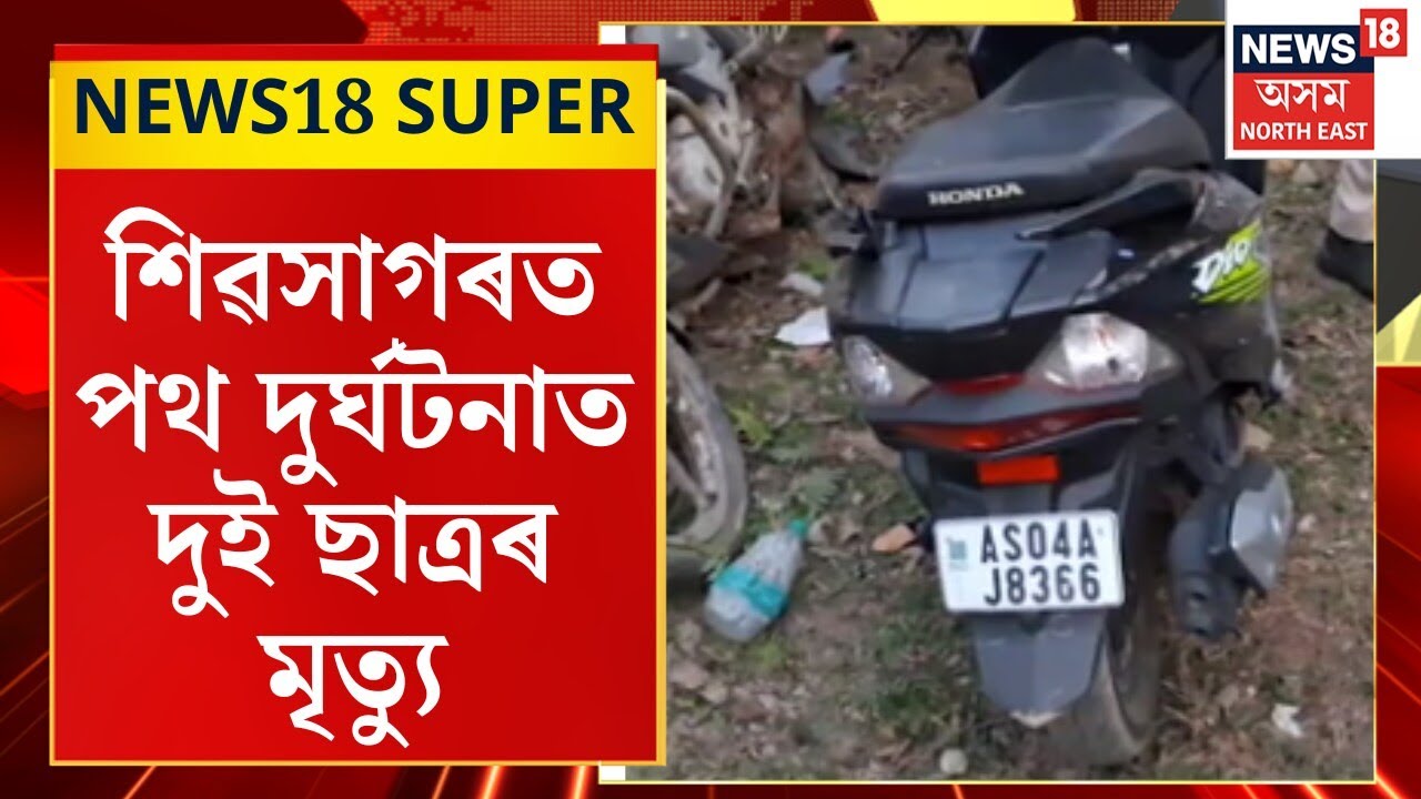 News18 Super : শিৱসাগৰত পথ দুৰ্ঘটনাত দুই ছাত্ৰৰ মৃত্যু।Sivasagar Road Accident |