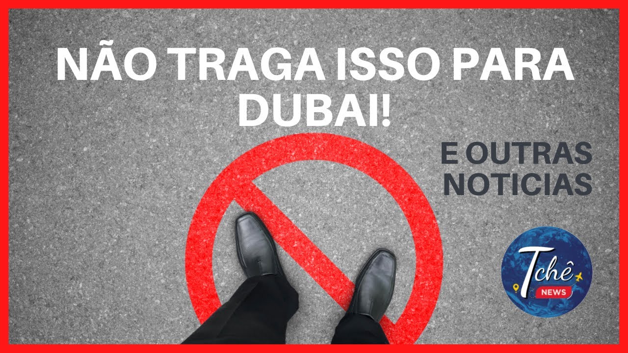 Quais itens são proibidos de levar para Dubai e outras noticias dos Emirados Árabes