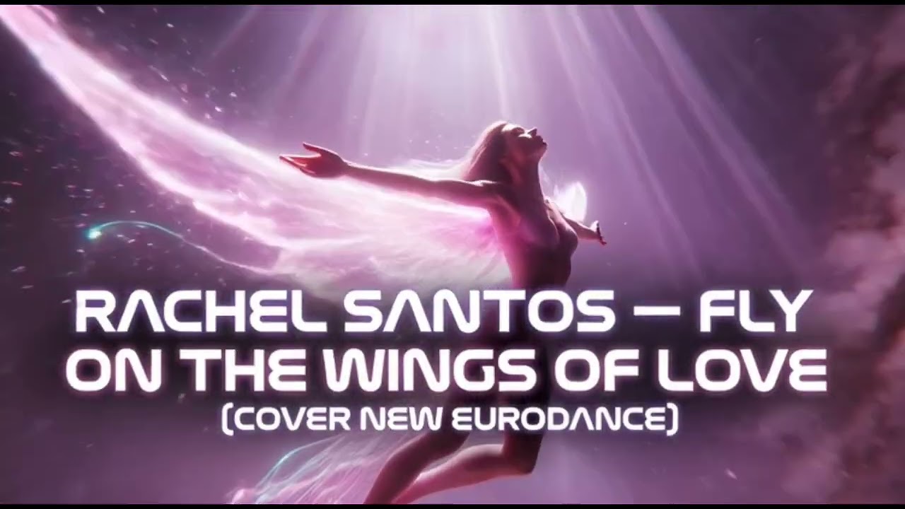 RACHEL SANTOS-FLY ON THE WINGS OF LOVE (COVER NEW EURODANCE)