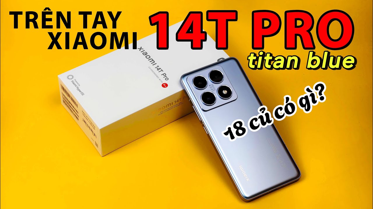 Khui hộp Xiaomi 14T Pro Titan Blue - Gần 18 triệu đây sao?