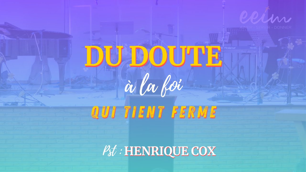 Du doute à la foi qui tient ferme / Henrique Cox / Culte du dimanche /EEIM