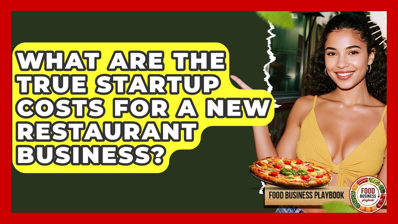 What Are The True Startup Costs For A New Restaurant Business? - Food Business Playbook