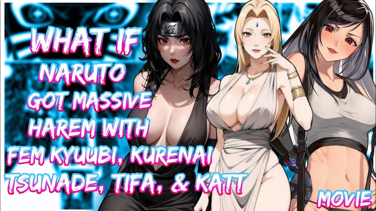 What if Naruto got Massive Harem with female Kyuubi, Kurenai, Tsunade, Tifa, Katt & Seras | Movie